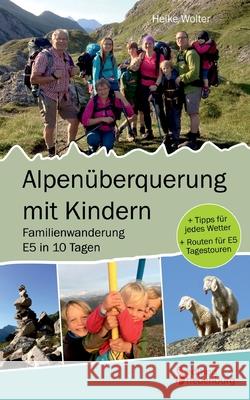 Alpenüberquerung mit Kindern - Familienwanderung E5 in 10 Tagen: + Tipps für jedes Wetter + Routen für E5 Tagestouren Heike Wolter 9783903085909 Edition Riedenburg E.U. - książka