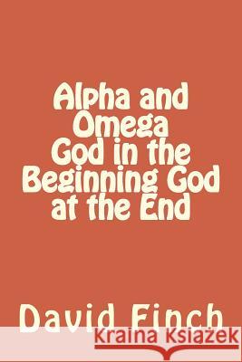 Alpha and Omega God in the Beginning God at the End Mr David Gavin R. Finch 9781982088705 Createspace Independent Publishing Platform - książka