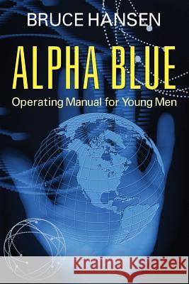 Alpha Blue: Operating Manual for Young Men Hansen, Bruce 9781478726906 Outskirts Press - książka