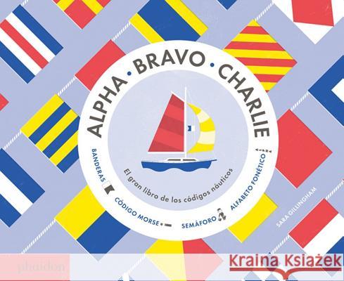 Alpha, Bravo, Charlie: El Libro Sobre Los Códigos Náuticos (Alpha, Bravo, Charlie) (Spanish Edition) Sara Gillingham 9780714871912 Phaidon Press Ltd - książka