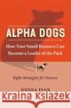 Alpha Dogs: How Your Small Business Can Become a Leader of the Pack Fenn, Donna 9780060758684 Collins