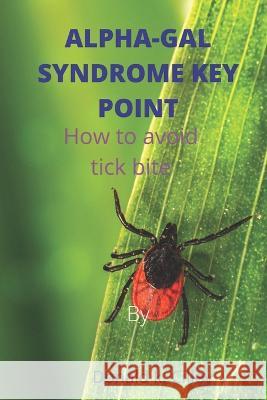 Alpha-Gal Syndrome Key Point: How to avoid tick bite Donald K Cilley 9798846371446 Independently Published - książka