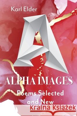 Alpha Images: Poems Selected and New: Poems Selected and New Karl Elder 9781952526015 Water's Edge Press LLC - książka