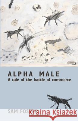 Alpha Male: A Tale of the Battle of Commerce Sam Foster 9781737260172 Agave Americana Books - książka