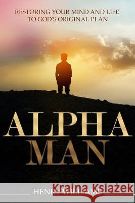 Alpha Man: Restoring Your Mind and Life to God's Original Plan Henry Williams 9781796695601 Independently Published - książka