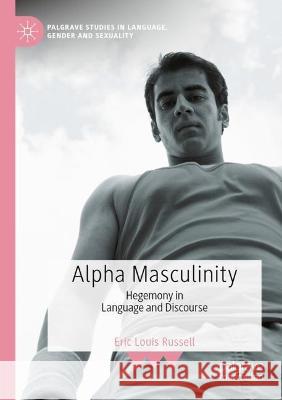 Alpha Masculinity: Hegemony in Language and Discourse Russell, Eric Louis 9783030704728 Springer International Publishing - książka