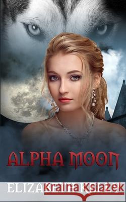 Alpha Moon Elizabeth Kelly 9781926483719 Kelly Ketchell - książka