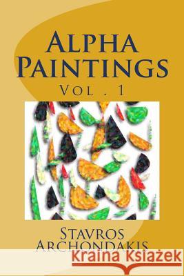 Alpha Paintings: vol 1 Stavros Archondakis 9781518648908 Createspace Independent Publishing Platform - książka
