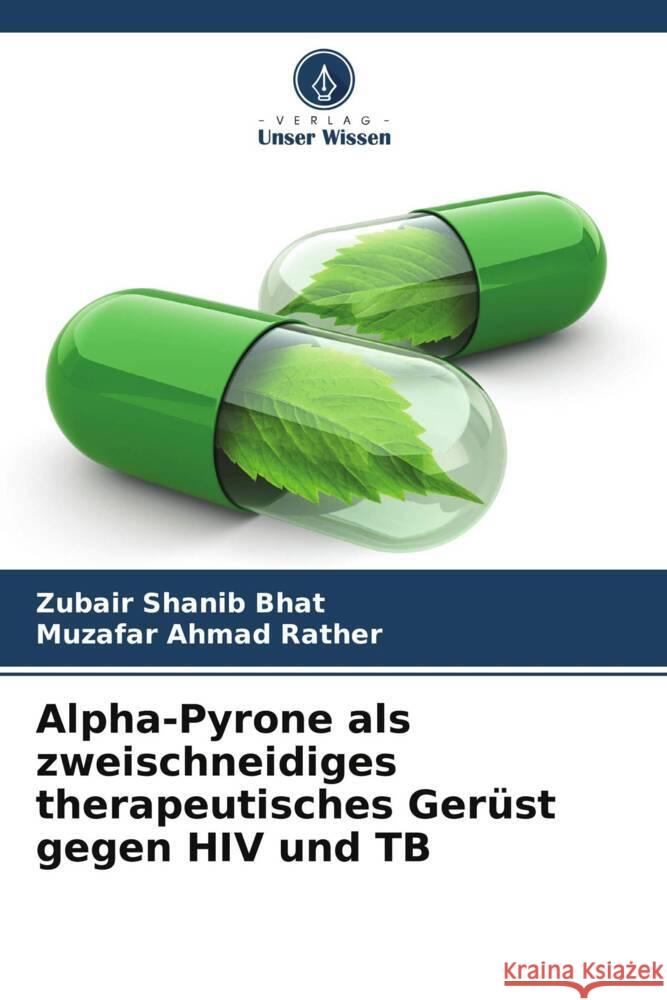 Alpha-Pyrone als zweischneidiges therapeutisches Gerüst gegen HIV und TB Bhat, Zubair Shanib, Rather, Muzafar Ahmad 9786205219836 Verlag Unser Wissen - książka