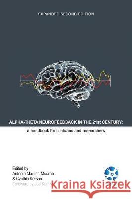 Alpha-Theta Neurofeedback in the 21st Century: A Handbook for Clinicians and Researchers Antonio Martins-Mourao Cynthia Kerson Joe Kamiya 9780997819434 Foundation for Neurofeedback and Neuromodulat - książka