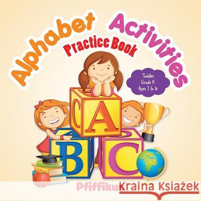 Alphabet Activities Practice Book Toddler-Grade K - Ages 1 to 6 Pfiffikus 9781683776369 Pfiffikus - książka