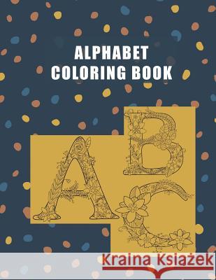 Alphabet Coloring Book: ABC, A-Z Large Letters, Floral Art, Adult Coloring Book for Stress Relief Coloring Books, Haywood 9781979726115 Createspace Independent Publishing Platform - książka