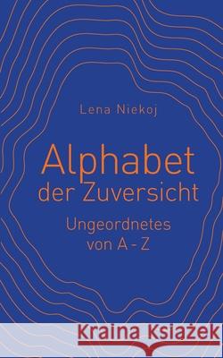 Alphabet der Zuversicht: Ungeordnetes von A-Z Lena Niekoj 9783769307702 Bod - Books on Demand - książka