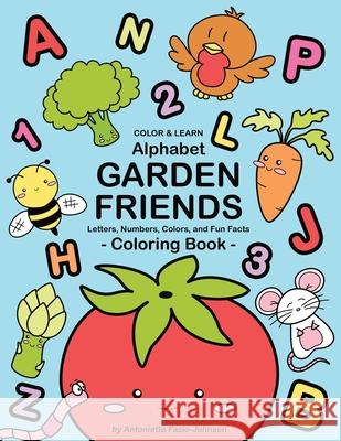 Alphabet Garden Friends: Letters, Numbers, Colors, and Fun Facts Coloring Book Antonietta Fazio-Johnson 9780999280225 Indianwolf Studios LLC - książka