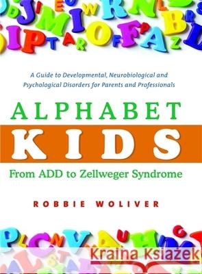 Alphabet Kids: From ADD to Zellweger Syndrome: A Guide to Developmental, Neurobiological and Psychological Disorders for Parents and Professionals Woliver, Robbie 9781843108801  - książka