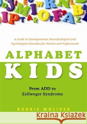 Alphabet Kids: From ADD to Zellweger Syndrome: A Guide to Developmental, Neurobiological and Psychological Disorders for Parents and Professionals Woliver, Robbie 9781849058223  - książka