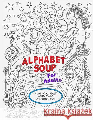 Alphabet Soup For Adults - A Whimsical Alphabet Colouring Book for All Ages! Wright, Tammara 9781519229939 Createspace - książka