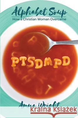 Alphabet Soup: How a Christian Woman Overcame Anna Wright 9781480948891 Dorrance Publishing Co. - książka