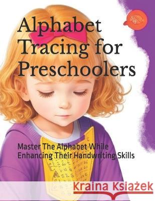 Alphabet Tracing for Preschoolers: Master The Alphabet While Enhancing Their Handwriting Skills Pratik Chauhan   9798399162652 Independently Published - książka