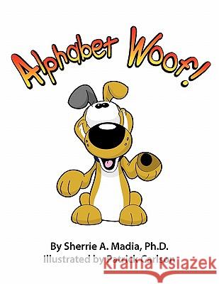 Alphabet Woof! Sherrie Ann Madia Patrick Carlson 9780982618578 Basecamp Communications, LLC - książka