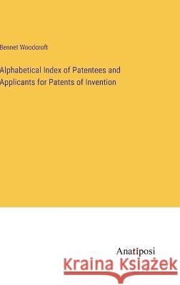 Alphabetical Index of Patentees and Applicants for Patents of Invention Bennet Woodcroft   9783382162474 Anatiposi Verlag - książka