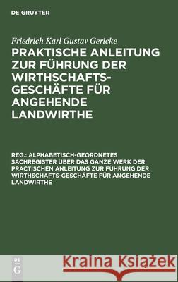 Alphabetisch-geordnetes Sachregister über das ganze Werk der practischen Anleitung zur Führung der Wirthschafts-Geschäfte für angehende Landwirthe Friedrich Karl Gustav Gericke, Albrecht Thaer 9783111243016 De Gruyter - książka