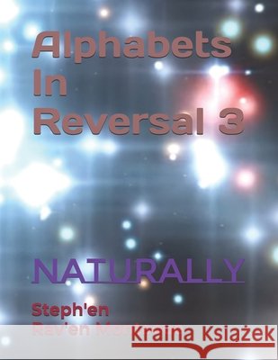 Alphabets In Reversal 3: Naturally Steph'en Rav'en Montacue 9781790983803 Independently Published - książka