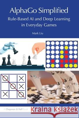 Alphago Simplified: Rule-Based AI and Deep Learning in Everyday Games Mark Liu 9781032722122 CRC Press - książka