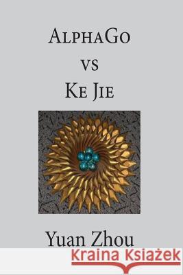 AlphaGo vs. Ke Jie 9P Yuan Zhou 9781974674589 Createspace Independent Publishing Platform - książka