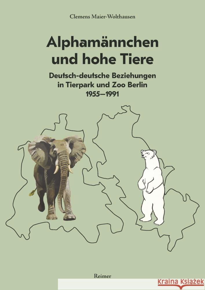 Alphamannchen Und Hohe Tiere: Deutsch-Deutsche Beziehungen in Tierpark Und Zoo Berlin, 1955-1991 Maier-Wolthausen, Clemens 9783496016755 Reimer - książka