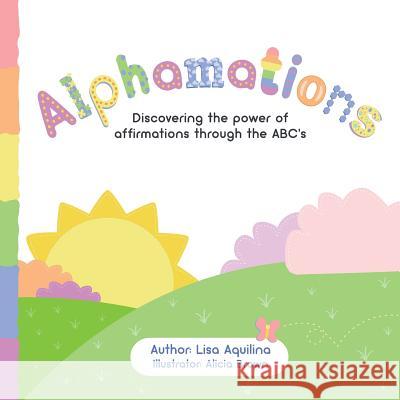Alphamations: Discovering the power of affirmations through the ABC's Lisa Aquilina 9781504366113 Balboa Press - książka