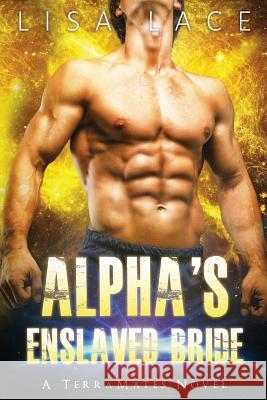 Alpha's Enslaved Bride: A SciFi Alien Mail Order Bride Romance Lace, Lisa 9780692607534 Toppings Publishing - książka