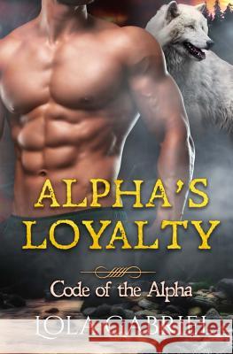 Alpha's Loyalty Lola Gabriel 9781722318413 Createspace Independent Publishing Platform - książka