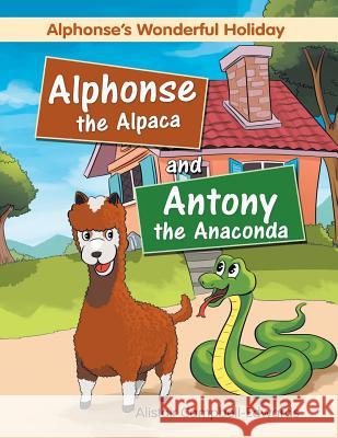 Alphonse the Alpaca and Antony the Anaconda: Alphonse's wonderful holiday Alistair Campbell-Edwards 9781524594220 Xlibris - książka