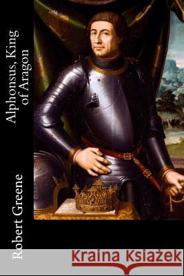 Alphonsus, King of Aragon Robert Greene 9781983982033 Createspace Independent Publishing Platform - książka