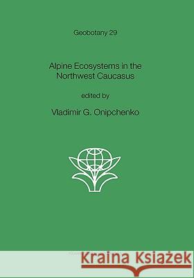 Alpine Ecosystems in the Northwest Caucasus Vladimir G. Onipchenko Vladimir G. Onipchenko 9781402023828 Kluwer Academic Publishers - książka