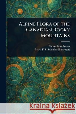 Alpine Flora of the Canadian Rocky Mountains Stewardson Brown Mary T. S. (Mary Townsend Sha Sch?ffer 9781025247601 Anson Street Press - książka