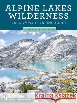 Alpine Lakes Wilderness: The Complete Hiking Guide Nathan Barnes Jeremy Barnes 9781680510775 Mountaineers Books - książka