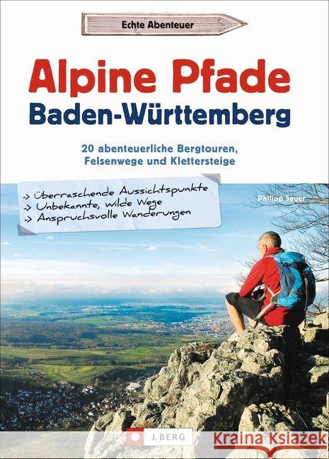 Alpine Pfade Baden-Württemberg : 20 abenteuerliche Bergtouren, Felsenwege und Klettersteige Sauer, Philipp 9783862467327 J. Berg - książka