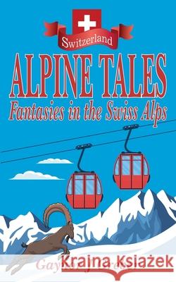 Alpine Tales: Fantasies in the Swiss Alps Gaynor Greber 9783952528082 Alphorn Press - książka