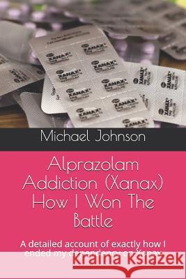 Alprazolam Addiction (Xanax) How I Won The Battle: A detailed account of exactly how I ended my dependancy on Xanax Michael Johnson 9781095995921 Independently Published - książka