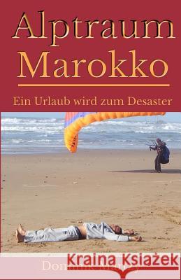 Alptraum Marokko - Ein Urlaub wird zum Desaster Martzy, Dominik 9781512369779 Createspace - książka