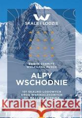 Alpy Wschodnie. 101 skalno-lodowych dróg wspin. Edwin Schmitt, Wolfgang Pusch 9788328369856 Bezdroża - książka