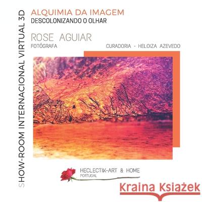 Alquimia da Imagem - Descolonizando o Olhar: Por Rose Aguiar - FOTÓGRAFA Heloiza Azevedo 9798527802825 Independently Published - książka