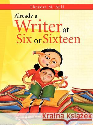 Already a Writer at Six or Sixteen Theresa M. Sull 9781468548525 AuthorHouse - książka