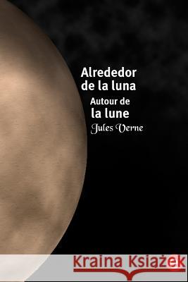 Alrededor de la luna/Autour de la lune: edición bilingüe/édition bilingue Verne, Jules 9781523607457 Createspace Independent Publishing Platform - książka