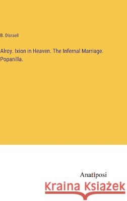 Alroy. Ixion in Heaven. The Infernal Marriage. Popanilla. B. Disraeli 9783382106638 Anatiposi Verlag - książka