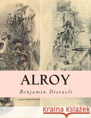 Alroy: Or The Prince of The Captivity Disraeli, Benjamin 9781506191911 Createspace - książka