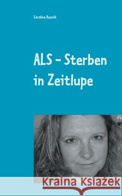 ALS - Sterben in Zeitlupe: oder Humor ist, wenn man trotzdem lacht Caroline Reznik 9783754307502 Books on Demand - książka