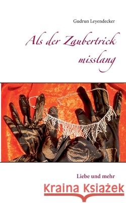 Als der Zaubertrick misslang: Liebe und mehr Gudrun Leyendecker 9783751971218 Books on Demand - książka